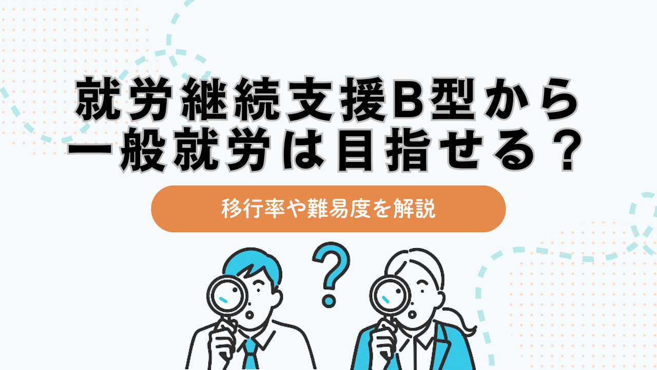 就労継続支援B型から一般就労は目指せる?移行率や難易度を解説