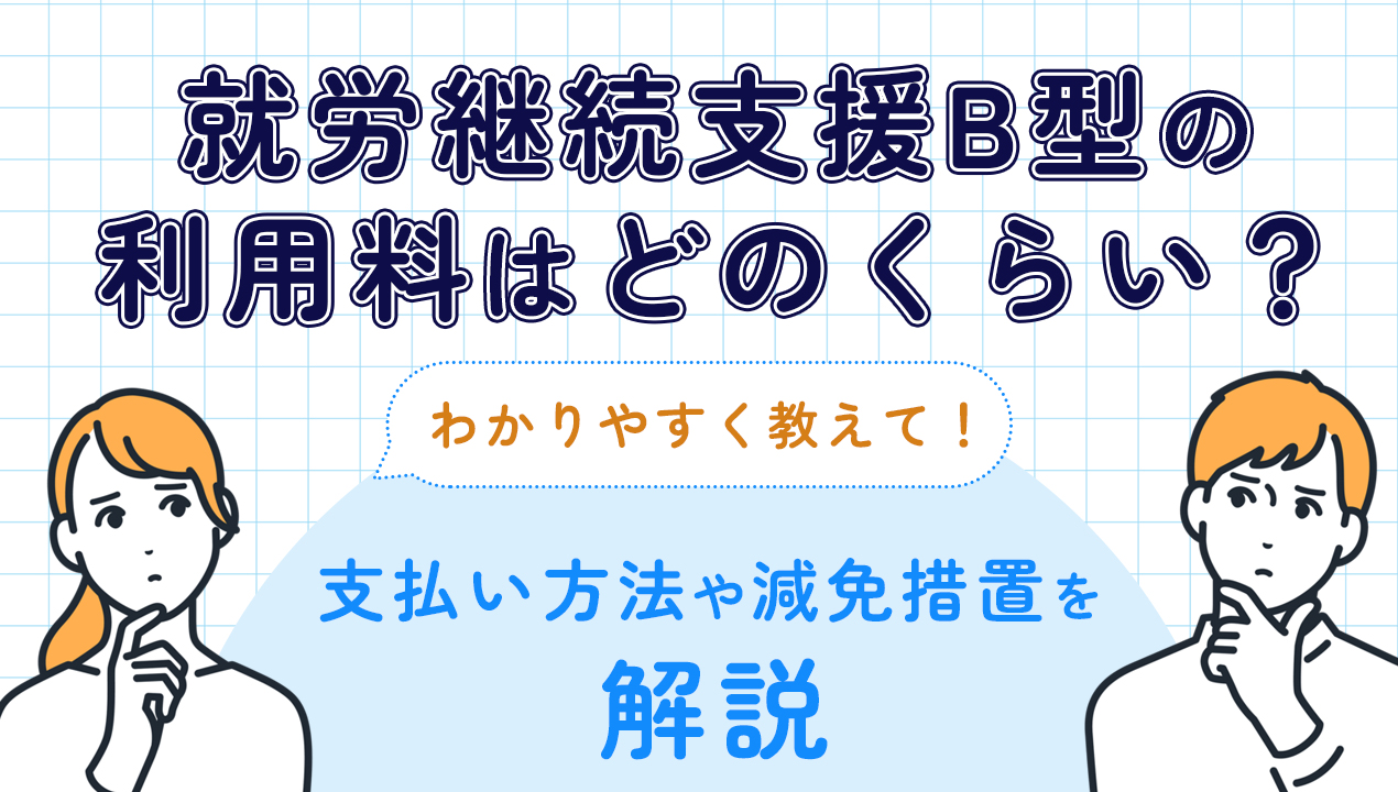 就労継続支援B型は利用料はどのくらい?支払い方法や減免措置を解説